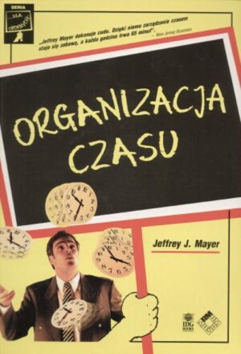 Okładka książki Organizacja czasu / Jeffrey J. Mayer ; przeł. [z ang.] Marcin Kowalczyk.