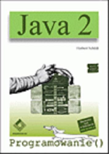 Okładka książki Java 2 /  Herbert Schildt ; [tł. Bogdan Kamiński, Piotr Kamiński, tł. uzup. Tomasz Zajbt].