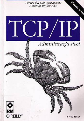 Okładka książki TCP/IP : administracja sieci / Craig Hunt ; tłumaczenie Grzegorz Werner.