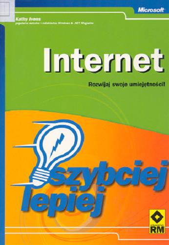 Okładka książki Internet - szybciej, lepiej : rozwijaj swoje umiejętności! / Kathy Ivens ; [tł. Janusz Machowski].