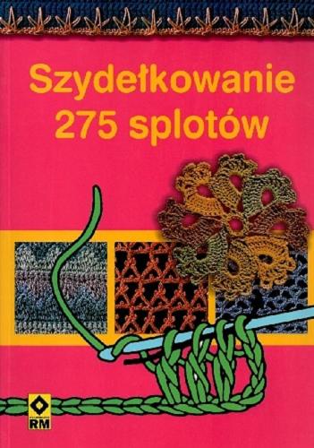 Okładka książki Szydełkowanie : 275 splotów / [tł. Małgorzata Malczyk].