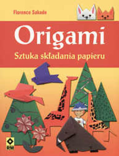 Okładka książki Origami : sztuka składania papieru / Florence Sakade ; tłum. Małgorzata Malczyk.