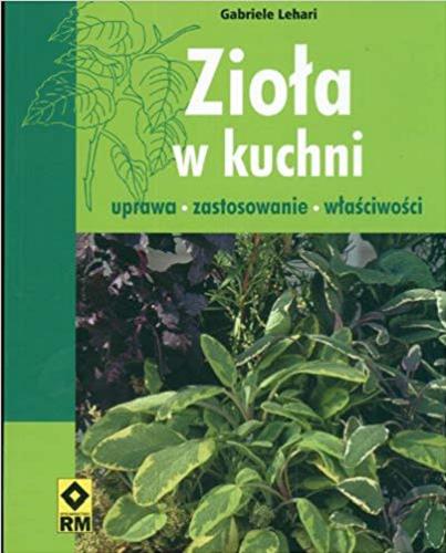 Okładka książki Zioła w kuchni : uprawa, zastosowanie, właściwości / Gabriele Lehari ; [tłumaczenie Monika Krotoszyńska].