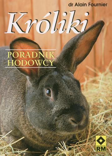 Okładka książki Króliki : poradnik hodowcy / Alain Fournier ; tł. Magdalena Żaboklicka.