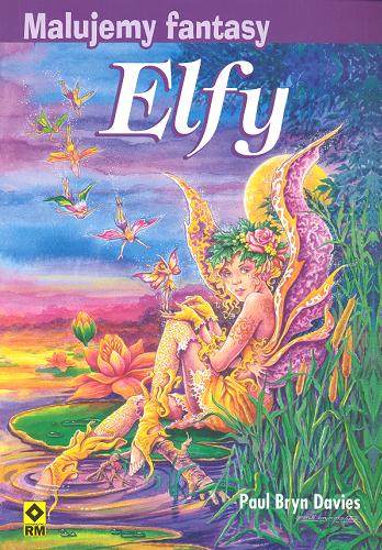 Okładka książki Elfy :  malujemy fantasy / Paul Bryn Davies ; [tł. Agnieszka Chodkowska-Gyurics].