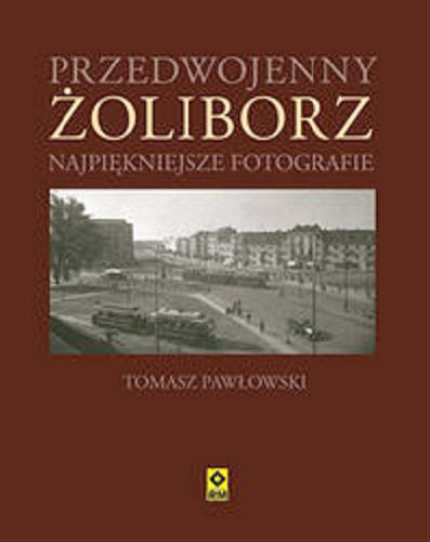 Okładka książki Przedwojenny Żoliborz : najpiękniejsze fotografie / Tomasz Pawłowski.