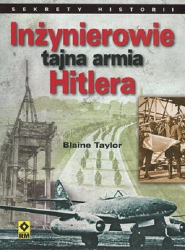 Okładka książki Inżynierowie - tajna armia Hitlera : Fritz Todt i Albert Speer - budowniczowie III Rzeszy / Blaine Taylor ; [tłumaczenie Grzegorz Siwek].