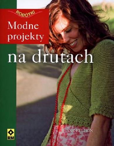 Okładka książki Modne projekty na drutach / Jane Ellison ; [tł. Agnieszka Chodkowska-Gyurics].