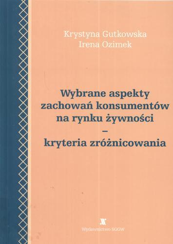 Okładka książki Wybrane aspekty zachowań konsumentów na rynku żywności : kryteria zróżnicowania / Krystyna Gutkowska, Irena Ozimek.