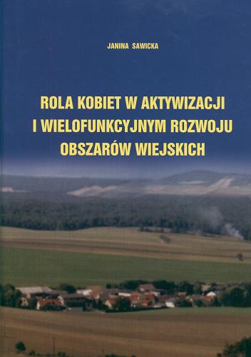Okładka książki Rola kobiet w aktywizacji i wielofunkcyjnym rozwoju obszarów wiejskich / Janina Sawicka.