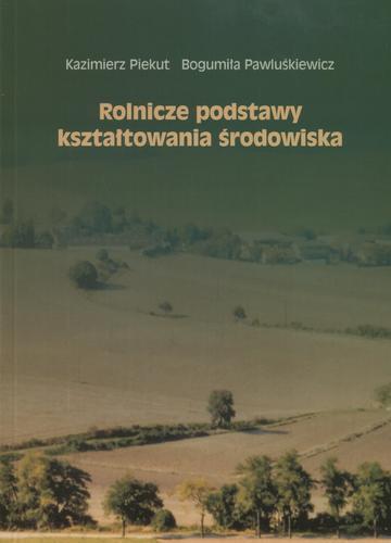 Okładka książki Rolnicze podstawy kształtowania środowiska / Kazimierz Piekut ; Bogumiła Pawluśkiewicz.
