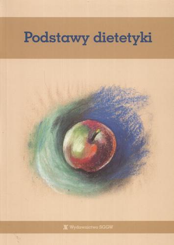 Okładka książki Podstawy dietetyki / aut. [et al.] Bożena Rutkowska ; red. Jacek Bujko.