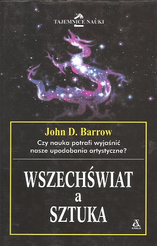 Okładka książki Wszechświat a sztuka : fizyczne, astronomiczne i biologiczne źródła estetyki / John D. Barrow ; przekład Janusz Skolimowski.