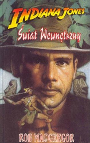 Okładka książki Indiana Jones i świat wewnętrzny / Rob MacGregor ; przekład Stanisław Kroszczyński.