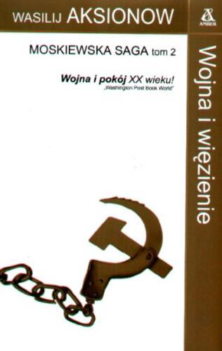 Okładka książki Moskiewska saga / Vasilij Pavlovic, Aksenov T. 2 Wojna i więzienie / Wasilij Aksionow ; tł. Maria Putrament.