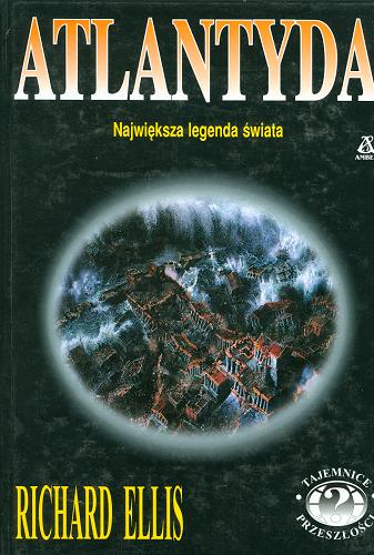 Okładka książki Atlantyda : największa legenda świata / Richard Ellis ; tłumaczenie Ewa Witecka.