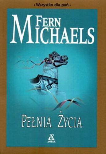 Okładka książki Pełnia życia / Fern Michaels ; tł. Ewa Westwalewicz-Mogilska.