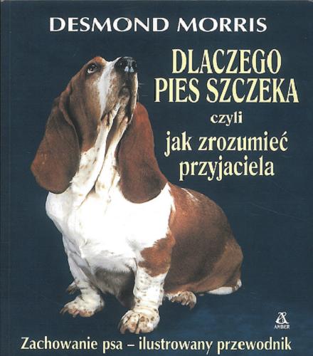 Okładka książki Dlaczego pies szczeka czyli Jak zrozumieć przyjaciela / Desmond Morris ; [przekład Tadeusz Kaleta].