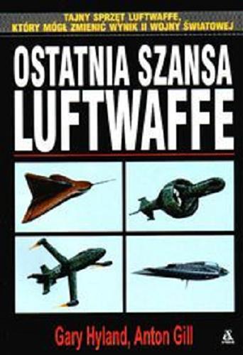 Okładka książki Ostatnia szansa Luftwaffe / Gary Hyland ; tłum. Sławomir Kędzierski ; tłum. Jacek Złotnicki.