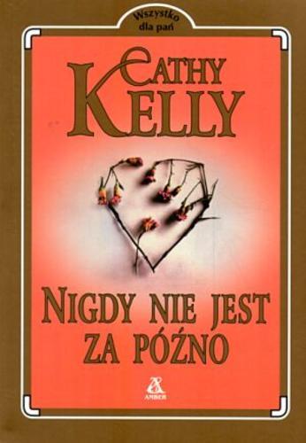 Okładka książki Nigdy nie jest za późno / Cathy Kelly ; tł. Irena Kołodziej.