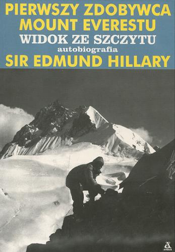 Okładka książki Widok ze szczytu : autobiografia / Edmund Hillary ; tł. Dorota Stadnik.