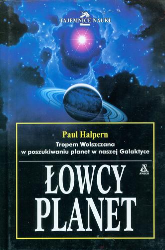 Okładka książki Łowcy planet : tropem Wolszczana w poszukiwaniu planet w naszej Galaktyce / Paul Halpern ; tł. Piotr Lewiński.