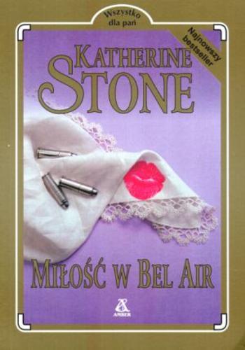 Okładka książki Miłość w Bel Air / Katherine Stone ; przekł. [z ang.] Alicja Skarbińska-Zielińska.