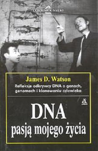 Okładka książki DNA pasją mojego życia / James D. Watson ; tł. Jarosław Cieśla ; wstłp W. B. Gratzer.