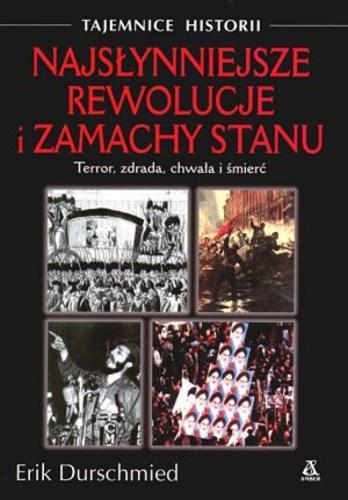 Okładka książki Najsłynniejsze rewolucje i zamachy stanu / Erik Durschmied ; tł. Maciej Antosiewicz.