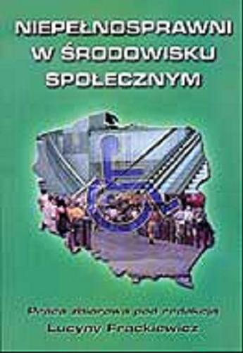 Okładka książki Niepełnosprawni w środowisku społecznym : praca zbiorowa / pod red. Lucyna Frąckiewicz.