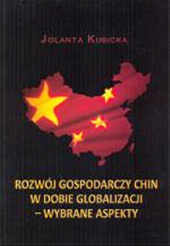 Okładka książki Rozwój gospodarczy Chin w dobie globalizacji - wybrane aspekty / Jolanta Kubicka.