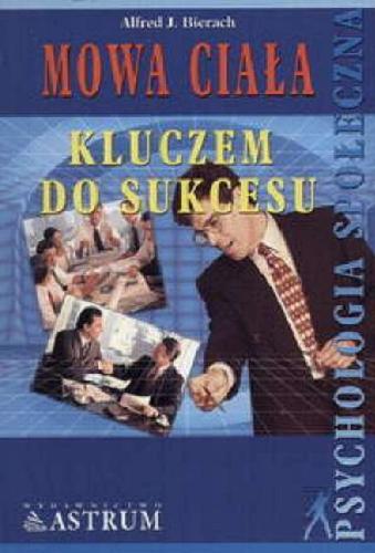 Okładka książki Mowa ciała kluczem do sukcesu / Alfred J. Bierach ; Tłumaczenie: Jadwiga Wilk.