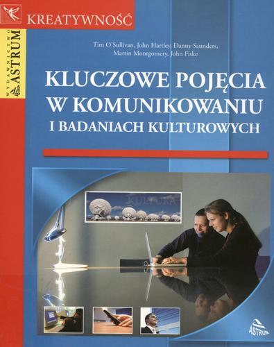 Okładka książki Kluczowe pojęcia w komunikowaniu i badaniach kulturowych / Tim O`Sullivan ; tł. Aleksandra Gierczak.