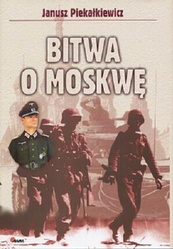Okładka książki Bitwa o Moskwę / Janusz Piekałkiewicz ; tłumaczył Paweł Seydak.