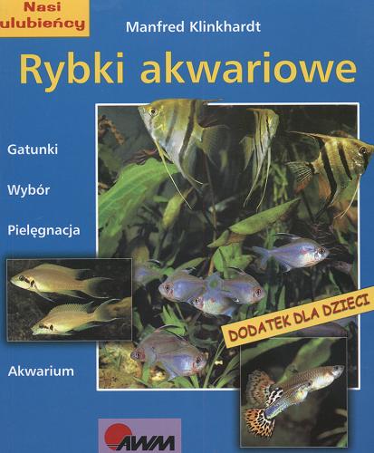 Okładka książki Rybki akwariowe :gatunki, wybór, pielęgnacja, akwarium / Manfred Klinkhardt ; tł. Małgorzata Chudzik.