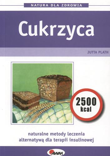 Okładka książki Cukrzyca :  [naturalne metody leczenia alternatywą dla terapii insulinowej] / Jutta Plath ; przekł. [z niem.] Małgorzata Chudzik.