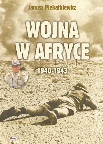 Okładka książki Wojna w Afryce 1940-1943 / Janusz Piekałkiewicz ; tł. Paweł Seydak.