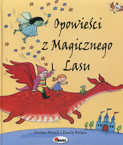 Okładka książki Opowieści z magicznego lasu / Vivian French ; Emily Bolam ; tł. Liliana Fabisińska.