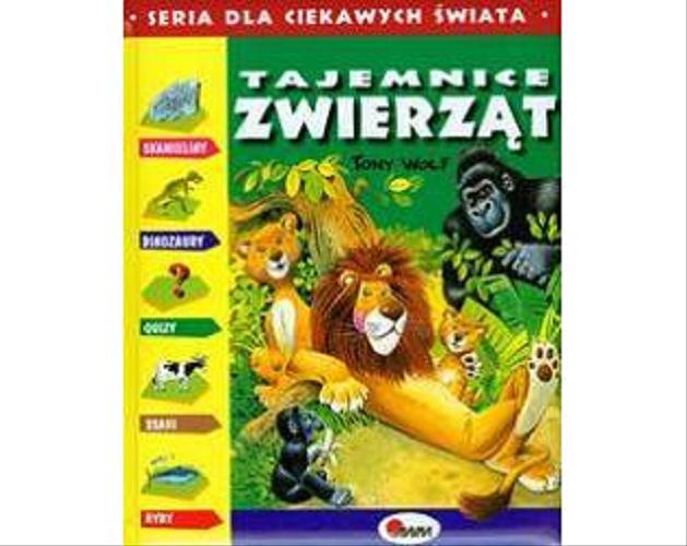 Okładka książki Tajemnice zwierząt / Tony Wolf ; [tekst Giuseppe Zanini i Anna Casalis ; tłumaczenie Donata Olejnik].