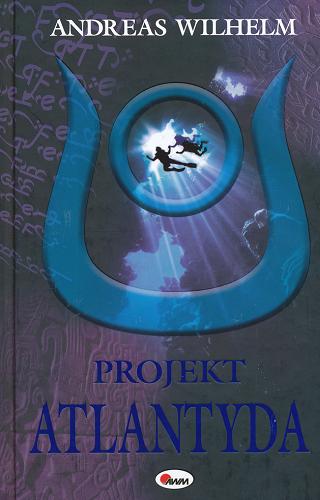 Okładka książki Projekt Atlantyda / Andreas Wilhelm ; tł. Maciej Wysocki.