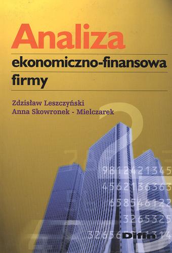 Okładka książki Analiza ekonomiczno-finansowa firmy / Zdzisław Leszczyński ; Anna Skowronek-Mielczarek.