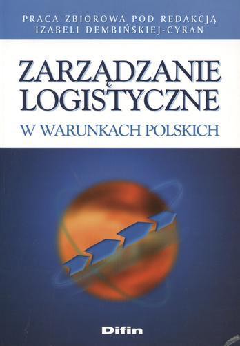 Okładka książki Zarządzanie logistyczne w warunkach polskich : praca zbiorowa / pod redakcja Izabeli Dembińskiej-Cyran.
