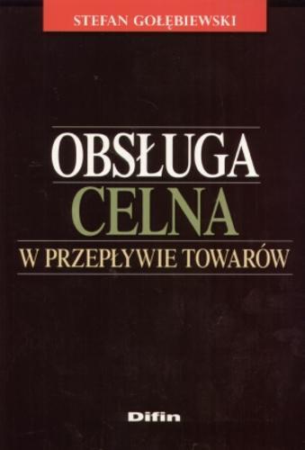 Okładka książki Obsługa celna w przepływie towarów / Stefan Gołębiewski.