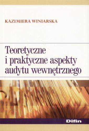 Okładka książki Teoretyczne i praktyczne aspekty audytu wewnętrznego / Kazimiera Winiarska.