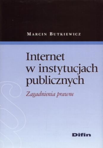 Okładka książki Internet w instytucjach publicznych : zagadnienia prawne / Marcin Butkiewicz.