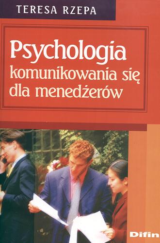 Okładka książki Psychologia komunikowania się dla menedżerów / Teresa Rzepa.