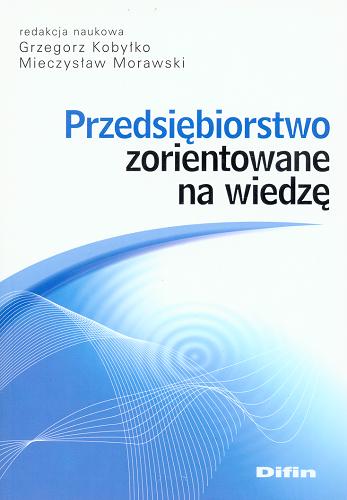 Okładka książki Przedsiębiorstwo zorientowane na wiedzę /  red. nauk. Grzegorz Kobyłko, Mieczysław Morawski.