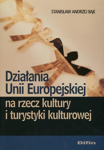 Okładka książki Działania Unii Europejskiej na rzecz kultury i turystyki kulturowej / Stanisław Andrzej Bąk.