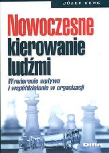 Okładka książki Nowoczesne kierowanie ludźmi : wywieranie wpływu i współdziałanie w organizacji / Józef Penc.