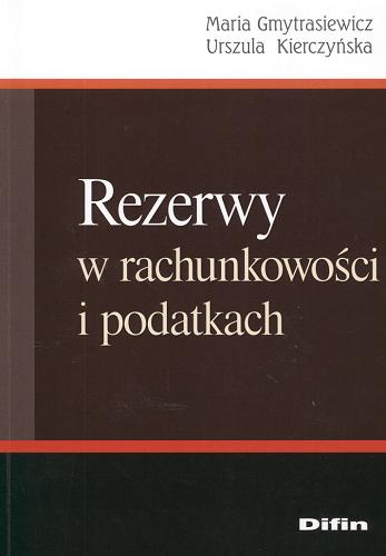 Okładka książki Rezerwy w rachunkowości i podatkach / Maria Gmytrasiewicz, Urszula Kierczyńska.